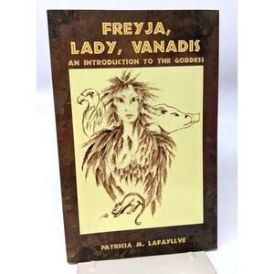 Freyja, Lady, Vanadis: An Introduction to the Goddess by Patricia M Lafayllve